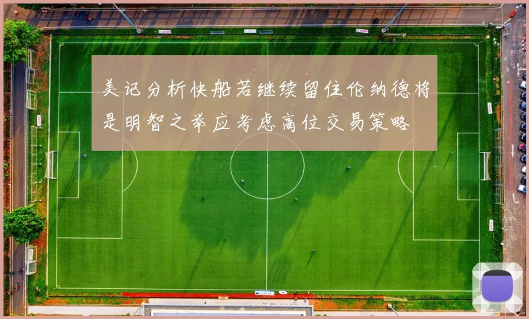 美记分析快船若继续留住伦纳德将是明智之举应考虑高位交易策略