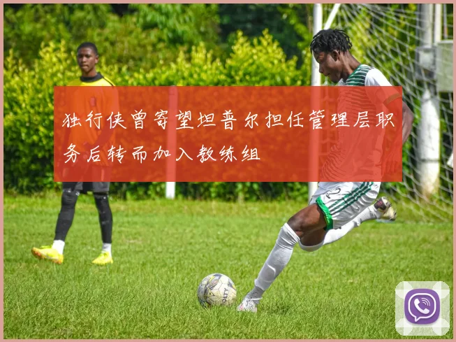 独行侠曾寄望坦普尔担任管理层职务后转而加入教练组