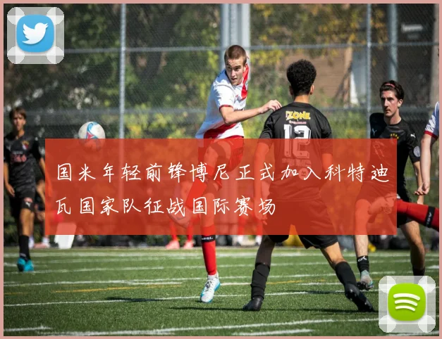 国米年轻前锋博尼正式加入科特迪瓦国家队征战国际赛场